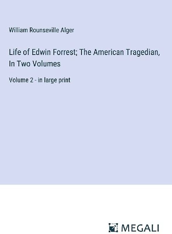 Life of Edwin Forrest; The American Tragedian, In Two Volumes