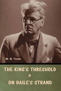 The King's Threshold; and On Baile's Strand