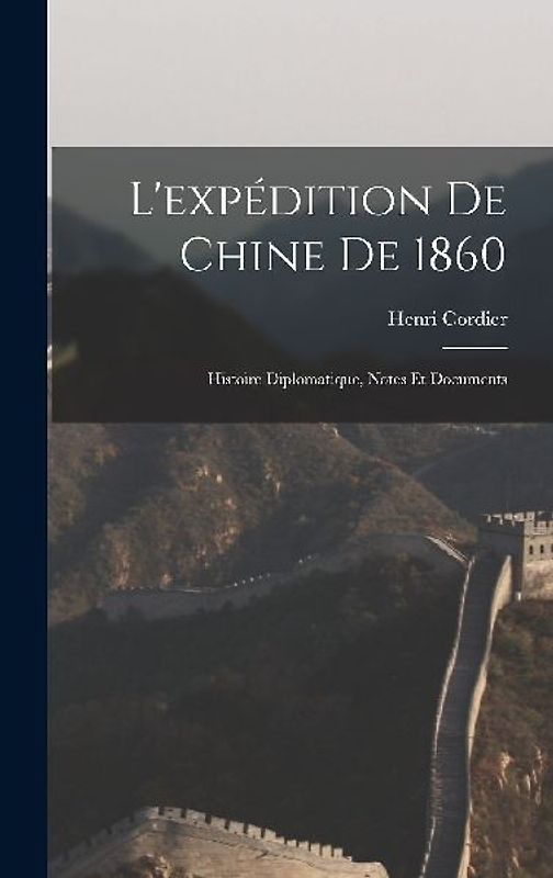 L'expédition de Chine de 1860: Histoire Diplomatique, Notes et Documents
