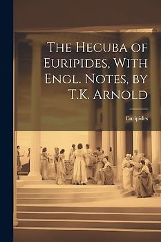 The Hecuba of Euripides, With Engl. Notes, by T.K. Arnold