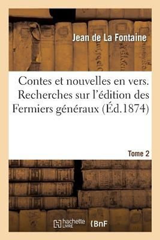 Contes Et Nouvelles En Vers. Recherches Sur l'Édition Des Fermiers Généraux. Tome 2