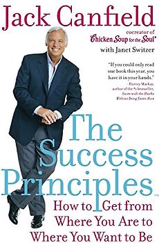 The Success Principles(TM): How to Get from Where You Are to Where You Want to Be - Jack Canfield