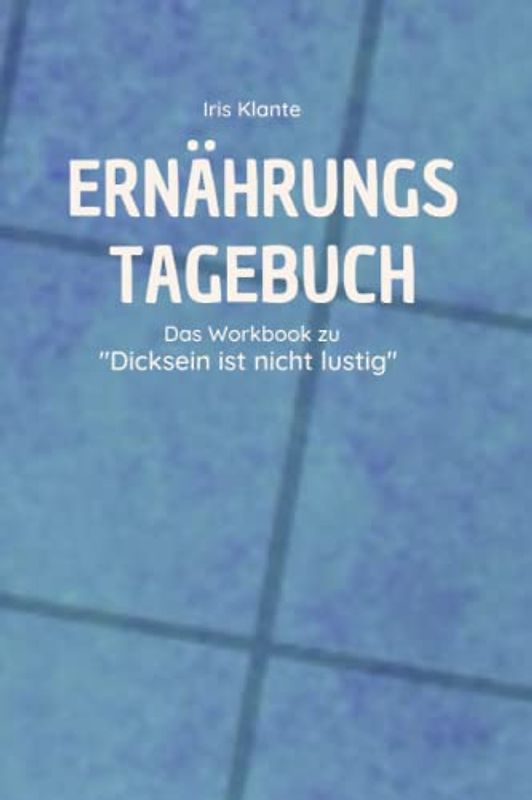 Ernährungstagebuch: Workbook zu "Dicksein ist nicht lustig"