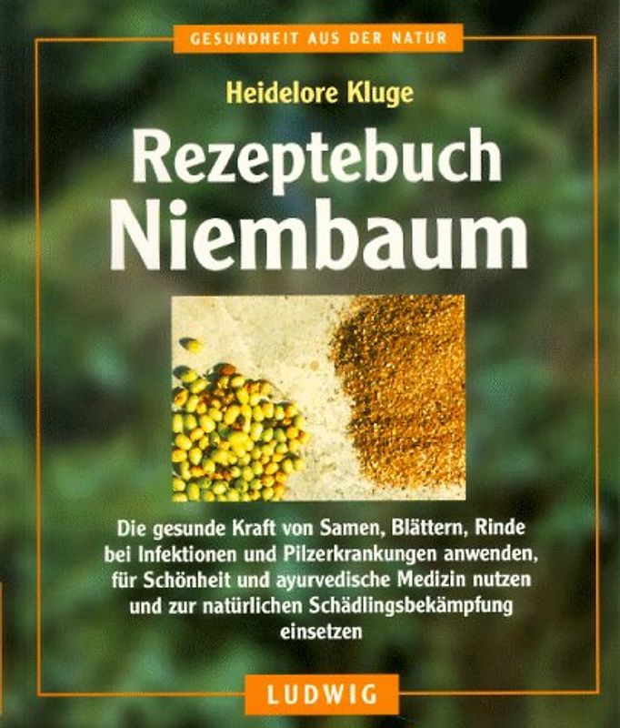 Rezeptebuch Niembaum. Die gesunde Kraft von Samen, Blättern, Rinde bei Infektionen und Pilzerkrankungen anwenden, für die ayurvedische Medizin und Schönheit nutzen