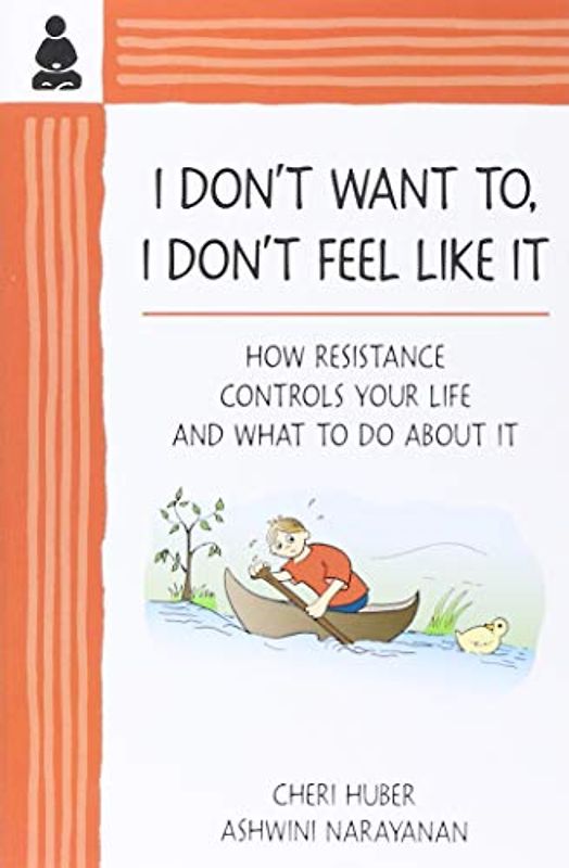 I Don't Want, I Don't Feel Like It: How Resistance Controls Your Life & What to Do About it: How Resistance Controls Your Life and What to Do About It