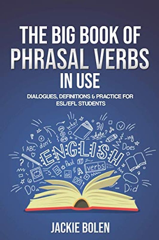 The Big Book of Phrasal Verbs in Use: Dialogues, Definitions & Practice for ESL/EFL Students (Learn to Speak English, Band 2)