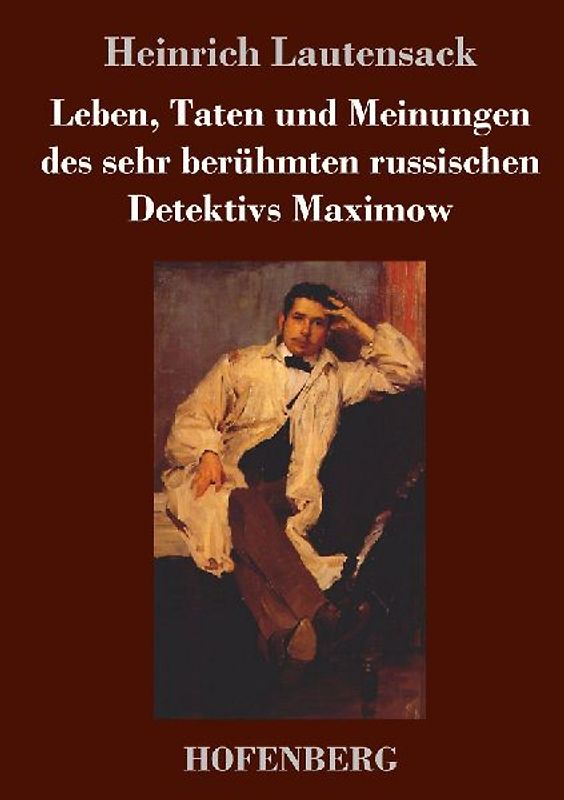 Leben, Taten und Meinungen des sehr berühmten russischen Detektivs Maximow