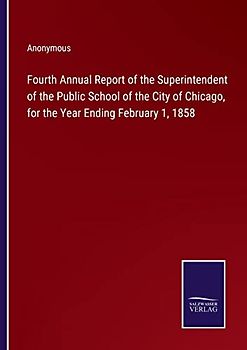 Fourth Annual Report of the Superintendent of the Public School of the City of Chicago, for the Year Ending February 1, 1858