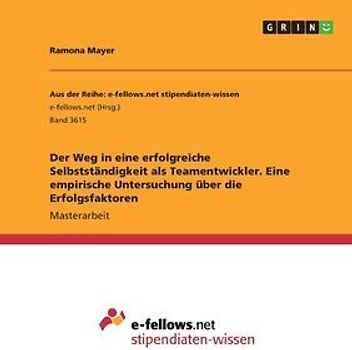 Der Weg in eine erfolgreiche Selbstständigkeit als Teamentwickler. Eine empirische Untersuchung über die Erfolgsfaktoren