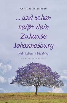 ... und schon heißt dein Zuhause Johannesburg: Mein Leben in Südafrika