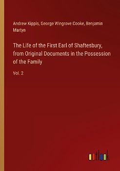 The Life of the First Earl of Shaftesbury, from Original Documents in the Possession of the Family