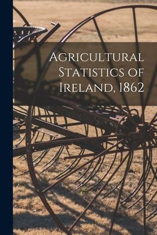 Agricultural Statistics of Ireland, 1862