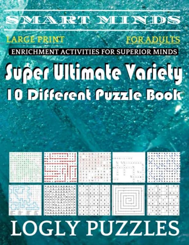 Smart Minds -Variety 10 Different Puzzle Book For Adults: Ultimate Variety Puzzles Large-Print Word Search, Word Maze .Word Spiral ,Word Angles, ... Crossword And Sudoku Easy , Medium And Hard