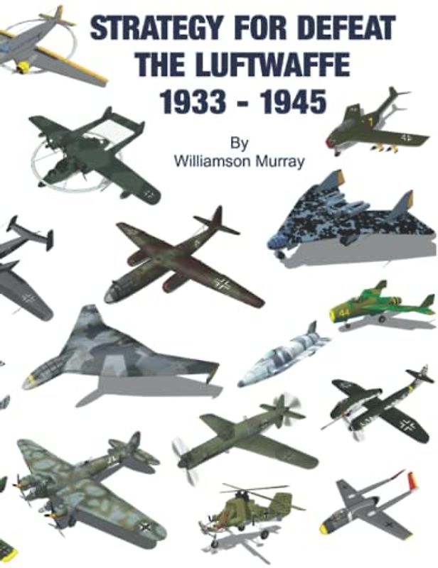 Strategy For Defeat the Luftwaffe 1933 - 1945: Full Size with Original Photographs and Charts