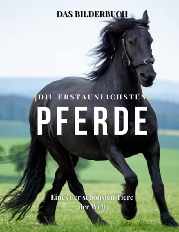 Die Erstaunlichsten Pferde: Die Fotografie von Wunderschöne Pferde für Kinder, Demenz, Senioren und Alzheimer, Pferdeliebhaber ( Fotobuch).