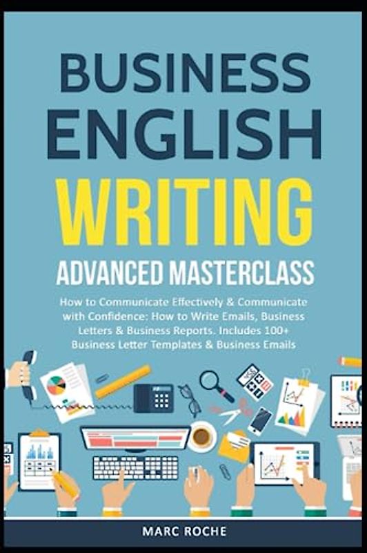 Business English Writing: Advanced Masterclass- How to Communicate Effectively & Communicate with Confidence: How to Write Emails, Business Letters & ... Writing, Communication & Etiquette, Band 2)