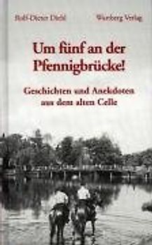 Um fünf an der Pfennigbrücke - Geschichten und Anekdoten aus dem alten Celle