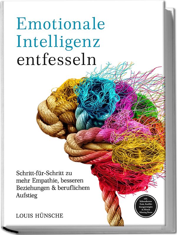 Emotionale Intelligenz entfesseln: Schritt-für-Schritt zu mehr Empathie, besseren Beziehungen & beruflichem Aufstieg – inkl. Selbstreflexions-Tools, Konfliktlösungsstrategien & Miracle Morning Bonus