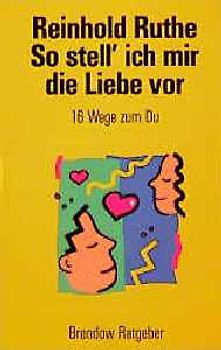 So stell' ich mir die Liebe vor. 16 Wege zum Du