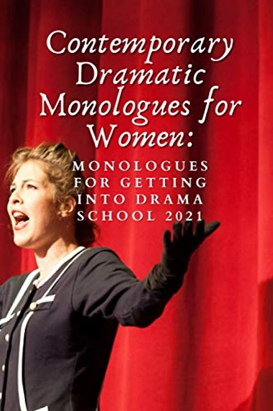 Contemporary Dramatic Monologues for Women:: Getting into Drama School 2021 (Monologues for Getting into Drama School)