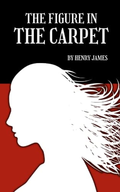 The Figure in the Carpet: The 1896 classic short story by henry james (Annotated)
