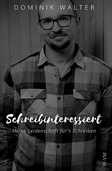 Schreibinteressiert: Meine Leidenschaft für's Schreiben (Der Weg von der Idee zur Buchveröffentlichung)