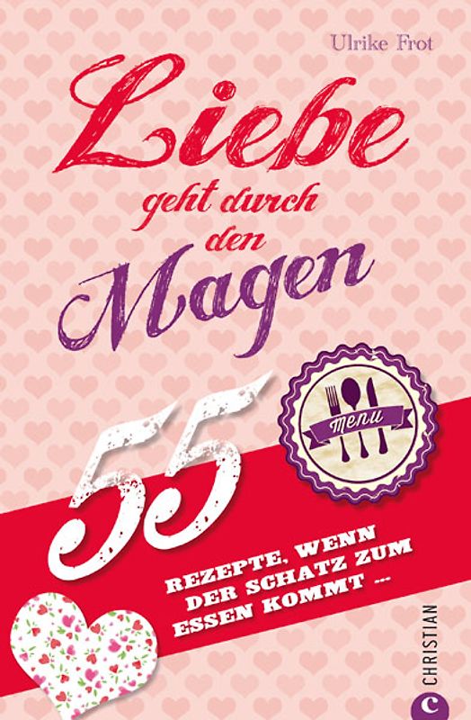 Liebe geht durch den Magen. 55 Rezepte, wenn der Schatz zum Essen kommt …