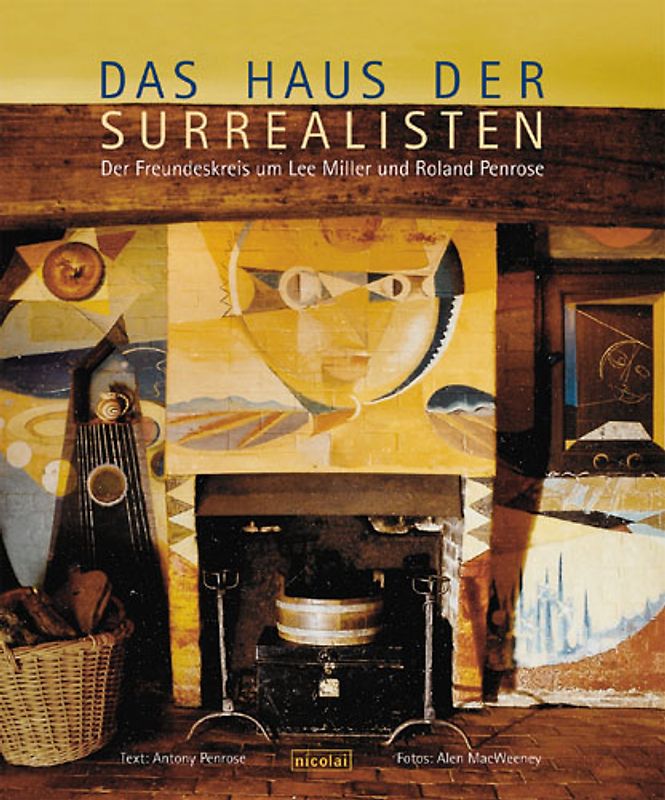 Das Haus der Surrealisten. Der Freundeskreis um Lee Miller und Roland Penrose