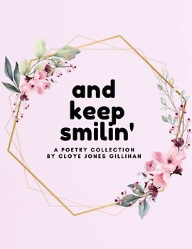 And Keep Smilin': A Poetry Collection By Cloye Jones Gillihan