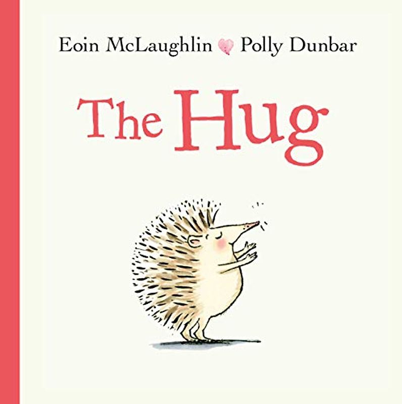 The Hug: Eoin McLaughlin & Polly Dunbar (Hb/large) (Hedgehog & Friends)