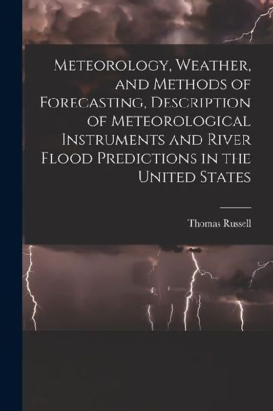 Meteorology, Weather, and Methods of Forecasting, Description of Meteorological Instruments and River Flood Predictions in the United States