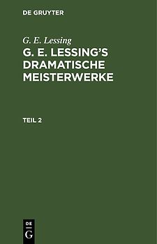 G. E. Lessing: G. E. Lessing’s dramatische Meisterwerke / G. E. Lessing: G. E. Lessing’s dramatische Meisterwerke. Teil 2