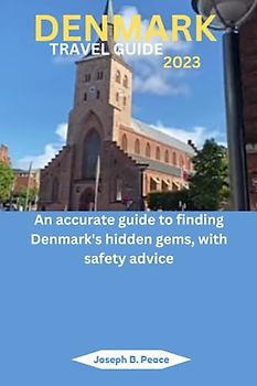 DENMARK TRAVEL GUIDE 2023: An accurate guide to finding Denmark's hidden gems, with safety advice
