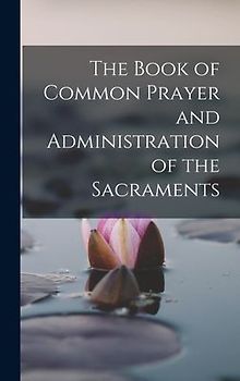The Book of Common Prayer and Administration of the Sacraments