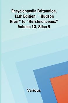 Encyclopaedia Britannica, 11th Edition, "Hudson River" to "Hurstmonceaux" Volume 13, Slice 8