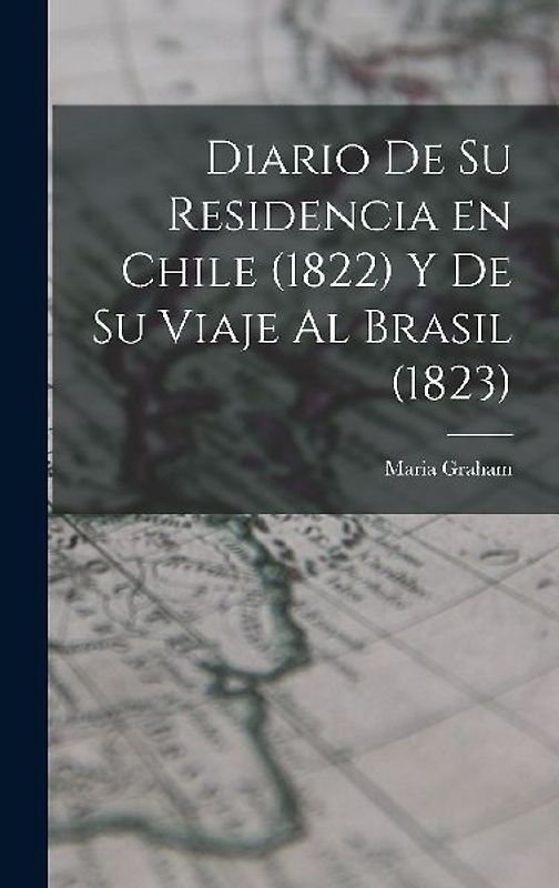 Diario de su Residencia en Chile (1822) y de su Viaje al Brasil (1823)