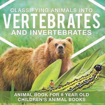 Classifying Animals into Vertebrates and Invertebrates - Animal Book for 8 Year Olds | Children's Animal Books