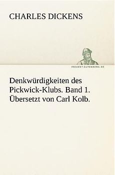 Denkwürdigkeiten des Pickwick-Klubs. Band 1. Übersetzt von Carl Kolb.