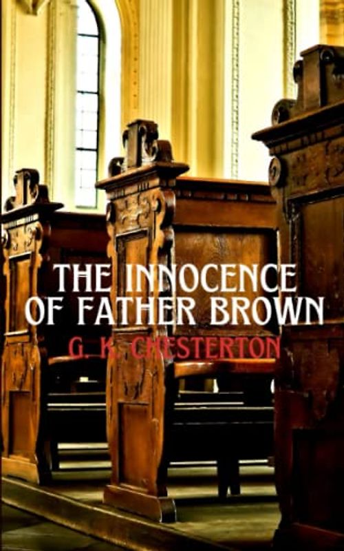 The Innocence of Father Brown: The 1911 Detective Fiction Classic (Annotated)