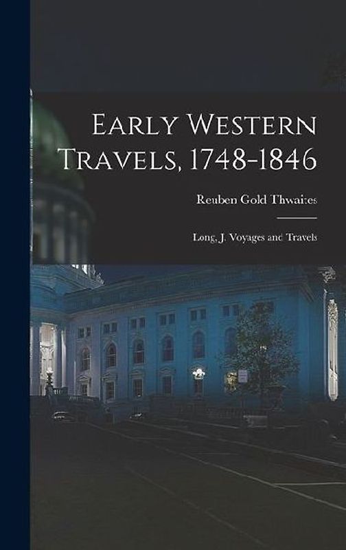 Early Western Travels, 1748-1846: Long, J. Voyages and Travels
