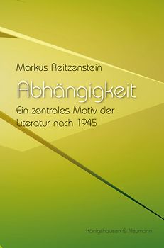 Abhängigkeit. Ein zentrales Motiv der Literatur nach 1945