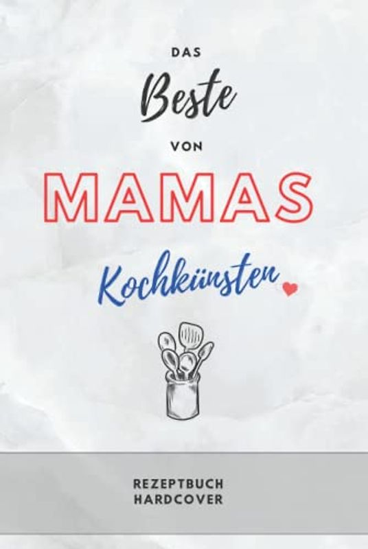 Rezeptbuch zum Selberschreiben - Das BESTE von Mamas Kochkünsten – Praktisches DIN A5 Kochbuch: Rezeptbuch zum Selberschreiben - liniert