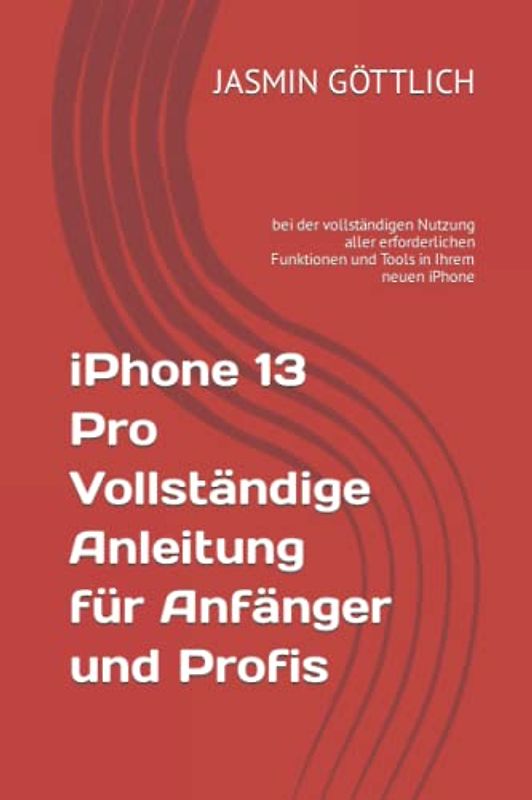 iPhone 13 Pro Vollständige Anleitung für Anfänger und Profis: bei der vollständigen Nutzung aller erforderlichen Funktionen und Tools in Ihrem neuen iPhone