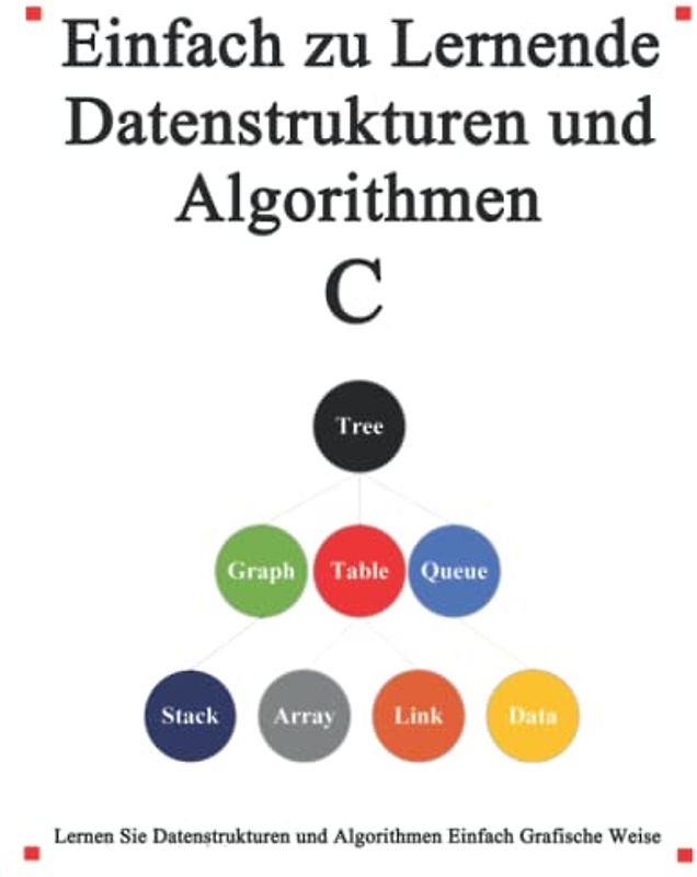 Einfach zu lernende Datenstrukturen und Algorithmen C: Lernen Sie Datenstrukturen und Algorithmen einfach und interessant auf grafische Weise