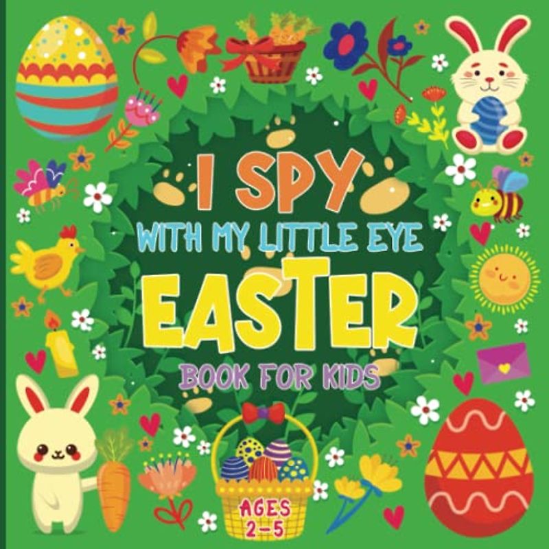 I Spy With My Little Eye Easter Book For Kids Ages 2-5: A Fun & Interactive Guessing Activity Book With Bunny, Candy, Eggs and more! | Let's Play and ... for Toddlers, Kindergartners & Preschool.
