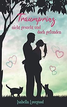 Traumprinz nicht gesucht und doch gefunden: Liebesroman