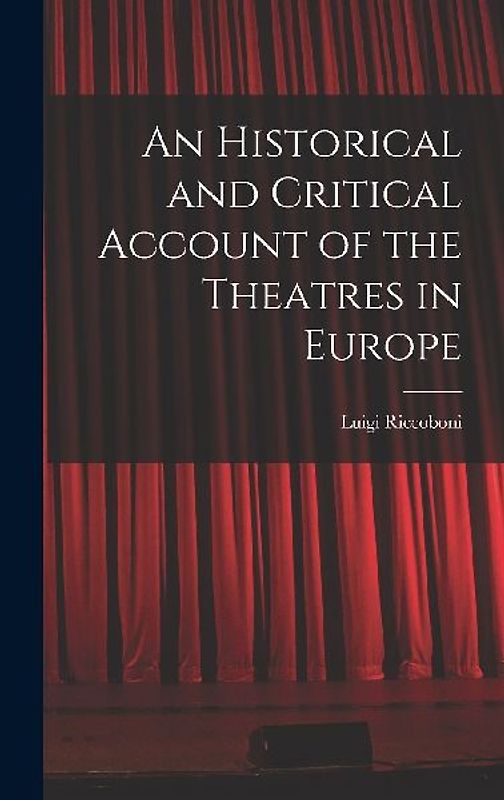 An Historical and Critical Account of the Theatres in Europe