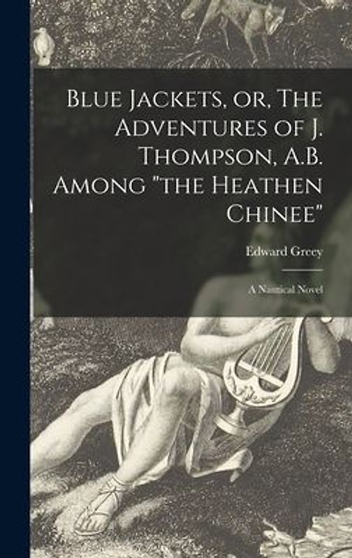 Blue Jackets, or, The Adventures of J. Thompson, A.B. Among "the Heathen Chinee": a Nautical Novel