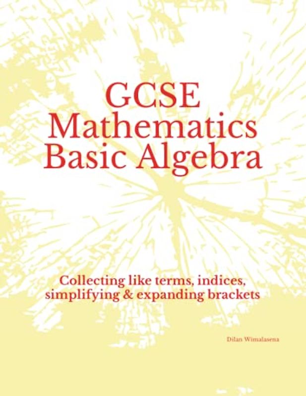 GCSE Mathematics Basic Algebra: Collecting like terms, indices, simplifying & expanding brackets