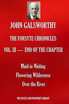 THE FORSYTE CHRONICLES VOL. III END OF THE CHAPTER: Maid in Waiting; Flowering Wilderness; Over the River